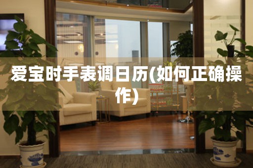 愛寶時手表調(diào)日歷(如何正確操作)