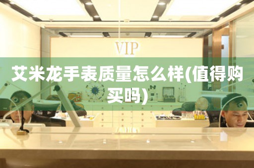 艾米龍手表質(zhì)量怎么樣(值得購買嗎)