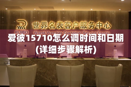 愛(ài)彼15710怎么調(diào)時(shí)間和日期(詳細(xì)步驟解析)