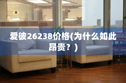 愛彼26238價格(為什么如此昂貴？)