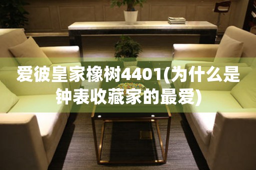 愛彼皇家橡樹4401(為什么是鐘表收藏家的最愛)