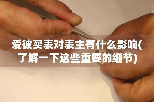 愛彼買表對表主有什么影響(了解一下這些重要的細節(jié))
