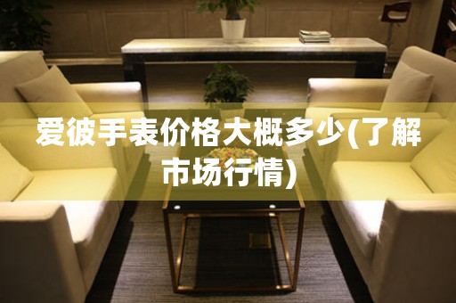 愛彼手表價(jià)格大概多少(了解市場(chǎng)行情)