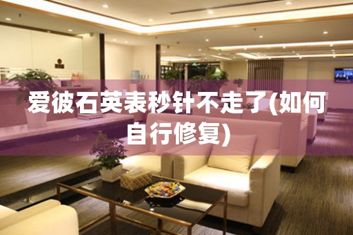 愛彼石英表秒針不走了(如何自行修復(fù))