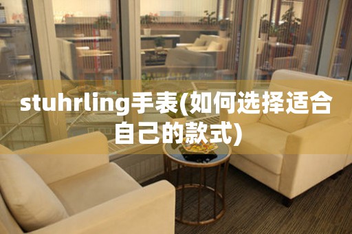 stuhrling手表(如何選擇適合自己的款式)