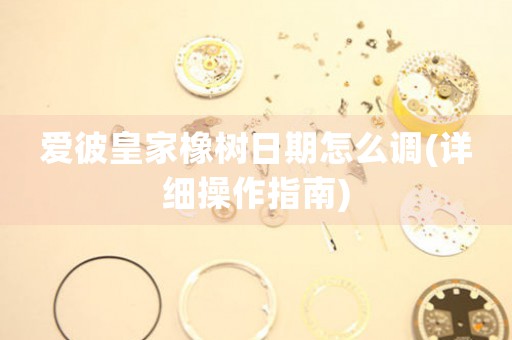 愛彼皇家橡樹日期怎么調(diào)(詳細(xì)操作指南)