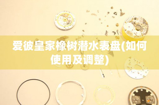 愛彼皇家橡樹潛水表盤(如何使用及調(diào)整)