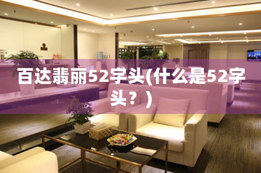 百達翡麗52字頭(什么是52字頭？)