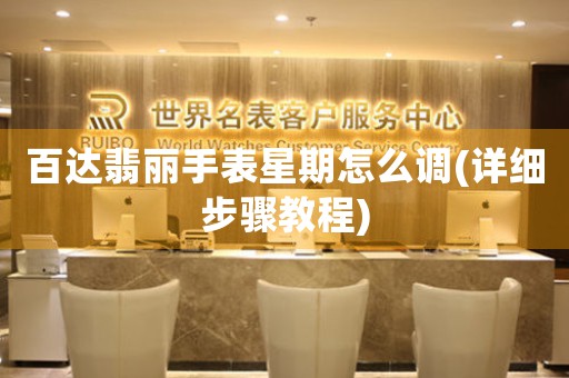 百達翡麗手表星期怎么調(diào)(詳細步驟教程)