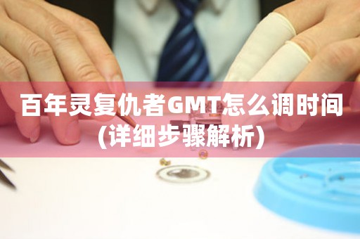 百年靈復(fù)仇者GMT怎么調(diào)時間(詳細步驟解析)