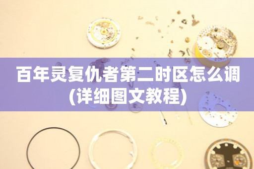 百年靈復(fù)仇者第二時區(qū)怎么調(diào)(詳細圖文教程)