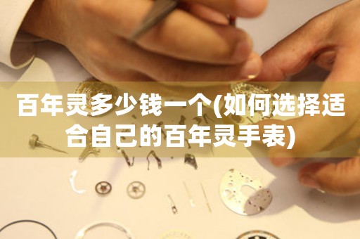 百年靈多少錢(qián)一個(gè)(如何選擇適合自己的百年靈手表)