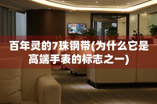 百年靈的7珠鋼帶(為什么它是高端手表的標(biāo)志之一)