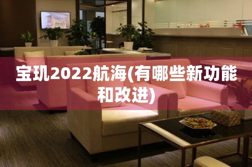 寶璣2022航海(有哪些新功能和改進(jìn))