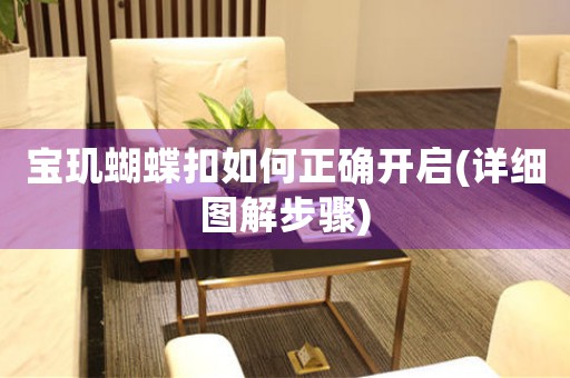 寶璣蝴蝶扣如何正確開(kāi)啟(詳細(xì)圖解步驟)