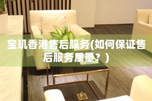 寶璣香港售后服務(wù)(如何保證售后服務(wù)質(zhì)量？)