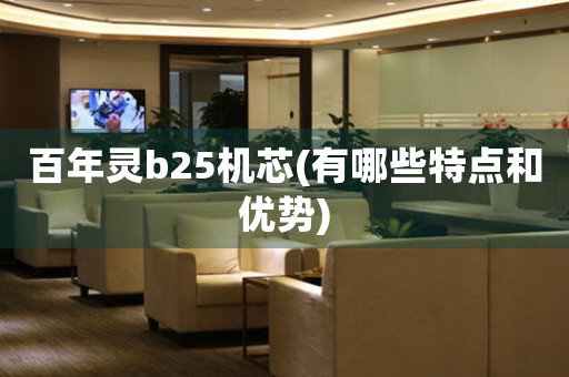 百年靈b25機(jī)芯(有哪些特點(diǎn)和優(yōu)勢(shì))