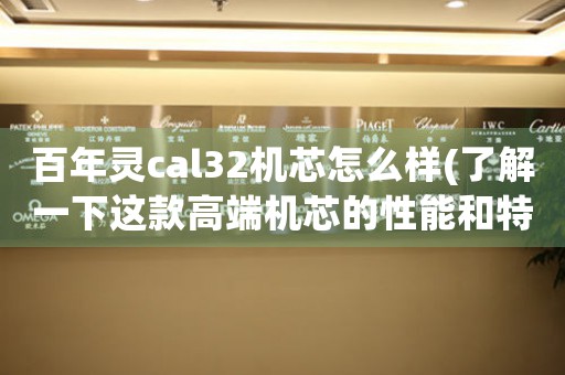 百年靈cal32機(jī)芯怎么樣(了解一下這款高端機(jī)芯的性能和特點(diǎn))