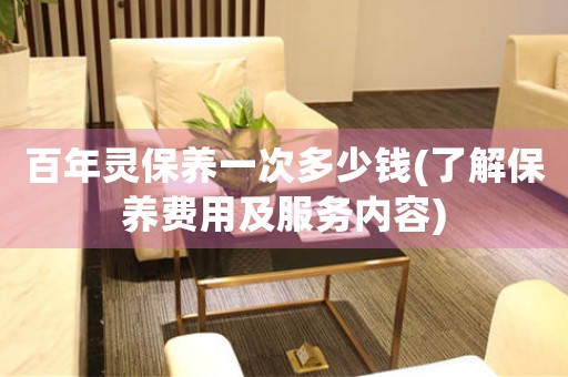 百年靈保養(yǎng)一次多少錢(了解保養(yǎng)費(fèi)用及服務(wù)內(nèi)容)