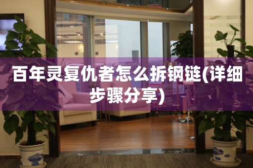 百年靈復(fù)仇者怎么拆鋼鏈(詳細(xì)步驟分享)