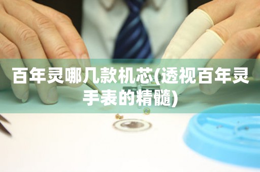 百年靈哪幾款機(jī)芯(透視百年靈手表的精髓)