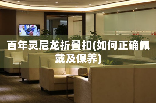 百年靈尼龍折疊扣(如何正確佩戴及保養(yǎng))