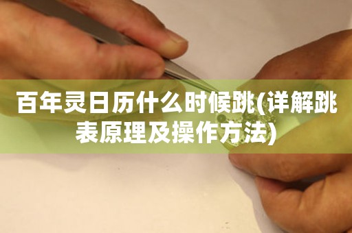 百年靈日歷什么時(shí)候跳(詳解跳表原理及操作方法)