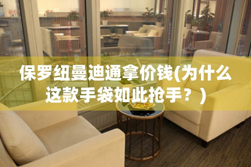 保羅紐曼迪通拿價(jià)錢(為什么這款手袋如此搶手？)