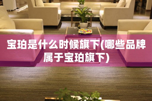 寶珀是什么時(shí)候旗下(哪些品牌屬于寶珀旗下)