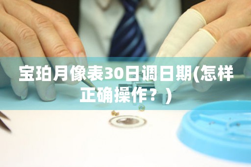 寶珀月像表30日調(diào)日期(怎樣正確操作？)