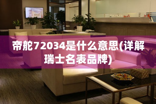 帝舵72034是什么意思(詳解瑞士名表品牌)