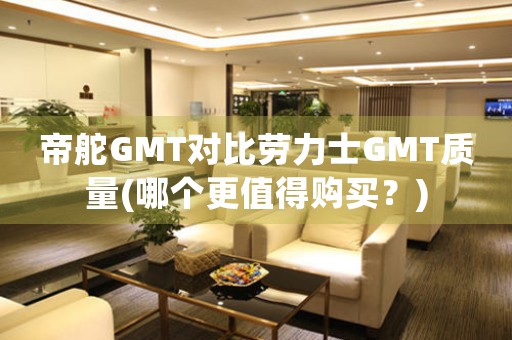 帝舵GMT對比勞力士GMT質(zhì)量(哪個更值得購買？)