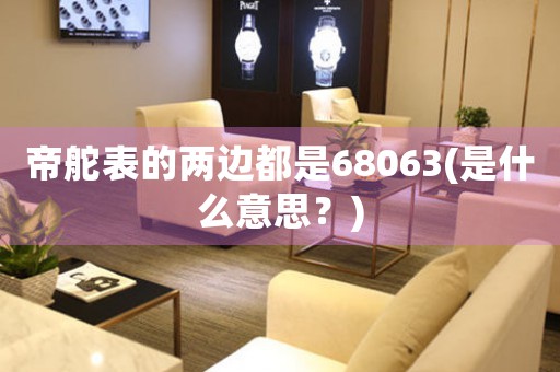 帝舵表的兩邊都是68063(是什么意思？)