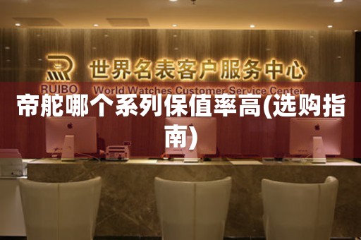 帝舵哪個系列保值率高(選購指南)