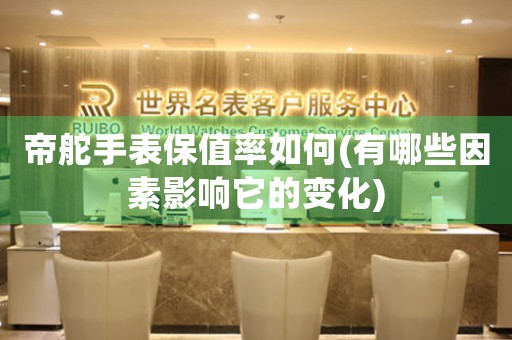 帝舵手表保值率如何(有哪些因素影響它的變化)