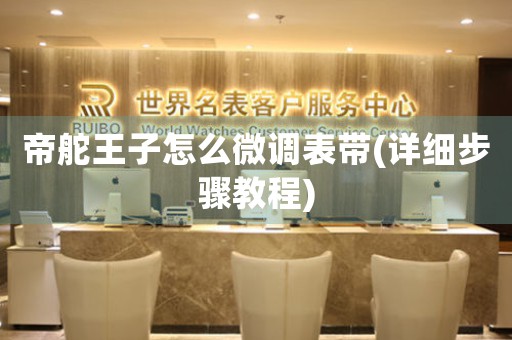 帝舵王子怎么微調(diào)表帶(詳細(xì)步驟教程)