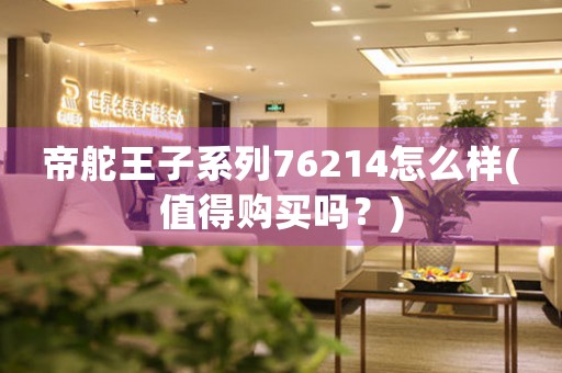 帝舵王子系列76214怎么樣(值得購買嗎？)