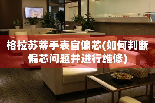 格拉蘇蒂手表官偏芯(如何判斷偏芯問題并進行維修)
