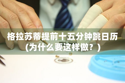 格拉蘇蒂提前十五分鐘跳日歷(為什么要這樣做？)