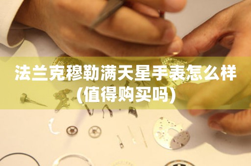 法蘭克穆勒滿天星手表怎么樣(值得購(gòu)買(mǎi)嗎)