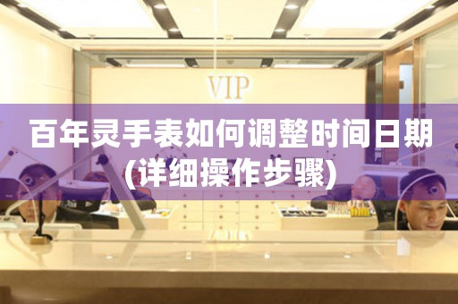 百年靈手表如何調整時間日期(詳細操作步驟)