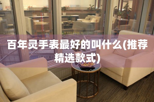 百年靈手表最好的叫什么(推薦精選款式)