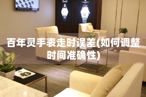 百年靈手表走時誤差(如何調(diào)整時間準(zhǔn)確性)