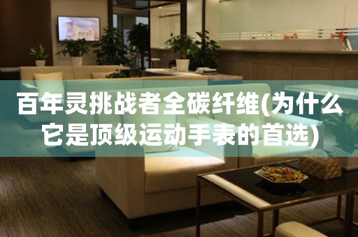 百年靈挑戰(zhàn)者全碳纖維(為什么它是頂級運(yùn)動手表的首選)