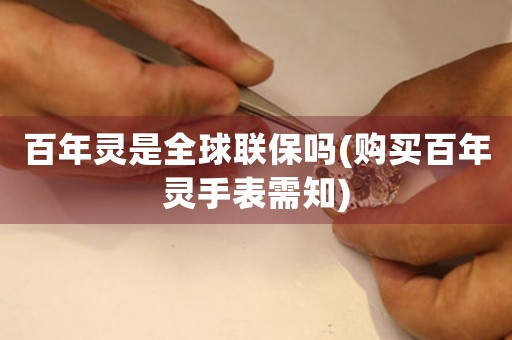 百年靈是全球聯(lián)保嗎(購買百年靈手表需知)