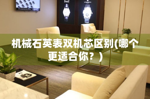 機(jī)械石英表雙機(jī)芯區(qū)別(哪個(gè)更適合你？)