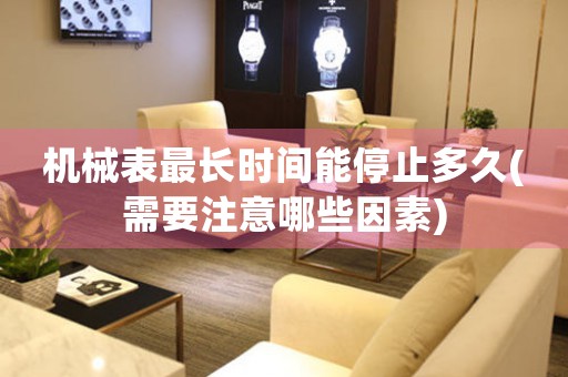 機械表最長時間能停止多久(需要注意哪些因素)