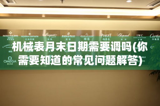 機械表月末日期需要調(diào)嗎(你需要知道的常見問題解答)