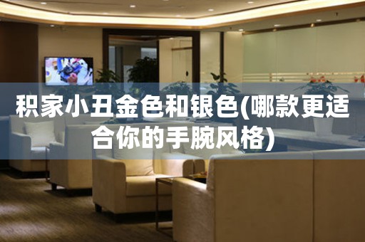 積家小丑金色和銀色(哪款更適合你的手腕風格)