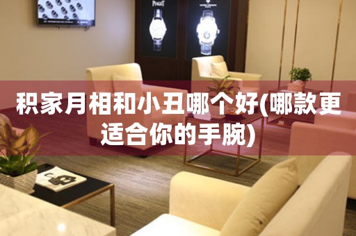 積家月相和小丑哪個好(哪款更適合你的手腕)